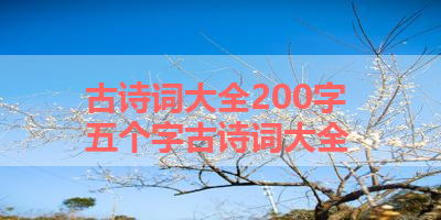 古诗词大全200字 五个字古诗词大全