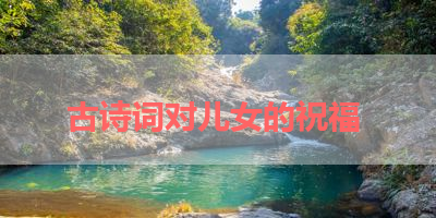 古诗词对儿女的祝福 