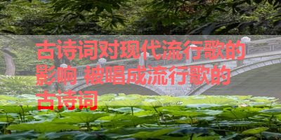 古诗词对现代流行歌的影响 被唱成流行歌的古诗词