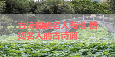 古诗词的名人有谁 赞扬名人的古诗词