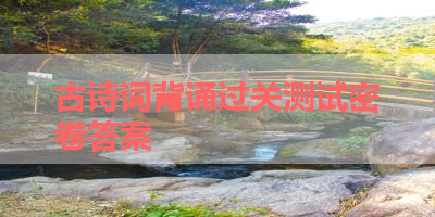 古诗词背诵过关测试密卷答案 