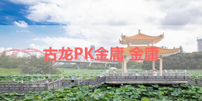 古龙PK金庸 金庸