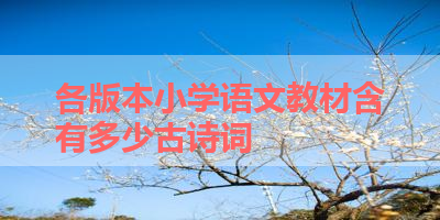 各版本小学语文教材含有多少古诗词 