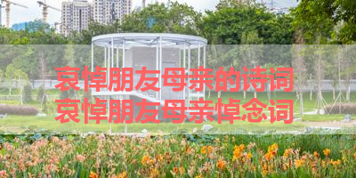 哀悼朋友母亲的诗词 哀悼朋友母亲悼念词