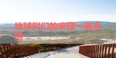 地球树们的家园一首古诗 