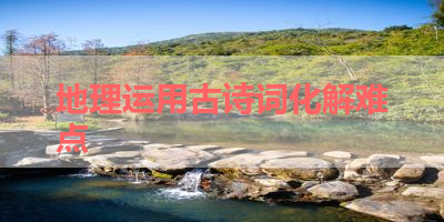 地理运用古诗词化解难点 