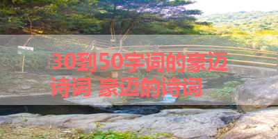 30到50字词的豪迈诗词 豪迈的诗词