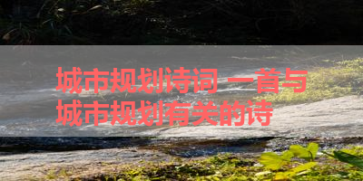 城市规划诗词 一首与城市规划有关的诗 