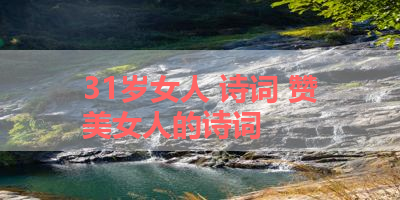 31岁女人 诗词 赞美女人的诗词