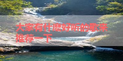 大家有什麽好听的歌来推荐一下 