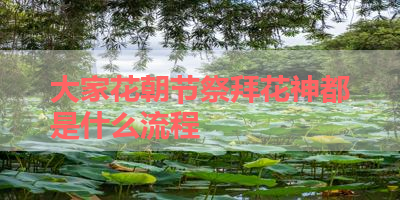 大家花朝节祭拜花神都是什么流程 