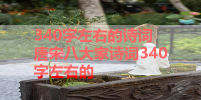 340字左右的诗词 唐宋八大家诗词340字左右的 