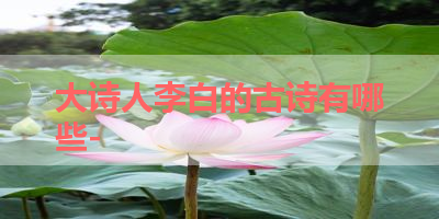 大诗人李白的古诗有哪些- 