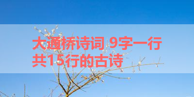 大通桥诗词 9字一行共15行的古诗 