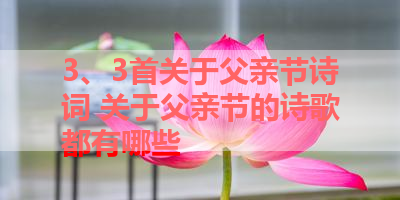 3、3首关于父亲节诗词 关于父亲节的诗歌都有哪些 