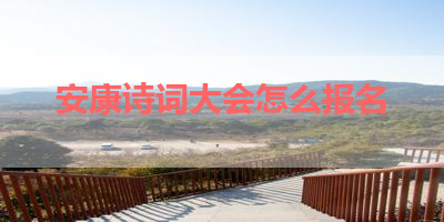 安康诗词大会怎么报名 