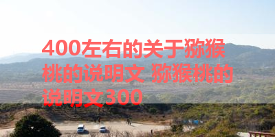 400左右的关于猕猴桃的说明文 猕猴桃的说明文300