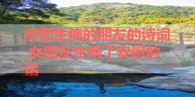 安慰生病的朋友的诗词 女朋友生病了安慰的话