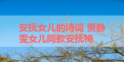 安抚女儿的诗词 贾静雯女儿同款安抚椅