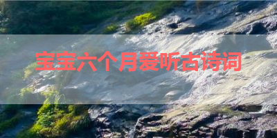 宝宝六个月爱听古诗词 