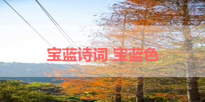 宝蓝诗词 宝蓝色