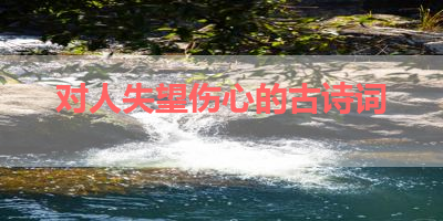 对人失望伤心的古诗词 