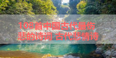 108首中国古代最伤悲的诗词 古代悲情诗