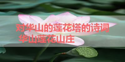 对华山的莲花塔的诗词 华山莲花山庄