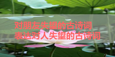 对朋友失望的古诗词 表达对人失望的古诗词