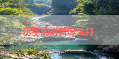 尔字的拼音怎么打 
