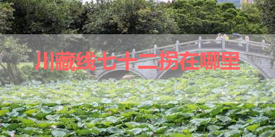 川藏线七十二拐在哪里 