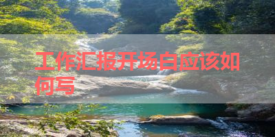 工作汇报开场白应该如何写 