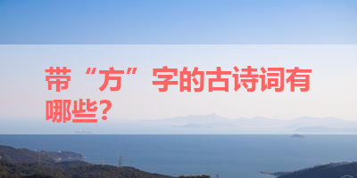 带“方”字的古诗词有哪些？ 