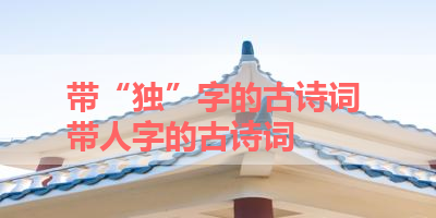 带“独”字的古诗词 带人字的古诗词