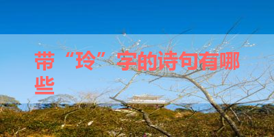 带“玲”字的诗句有哪些 