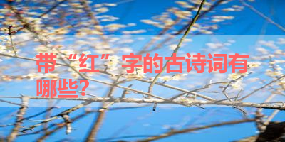 带“红”字的古诗词有哪些？ 