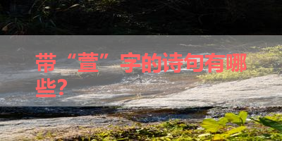 带“萱”字的诗句有哪些？ 