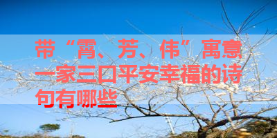 带“霄、芳、伟”寓意一家三口平安幸福的诗句有哪些 