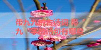 带九九的古诗词 带“九“字的诗句有哪些 