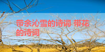 带余沁雪的诗词 带花的诗词