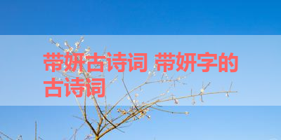 带妍古诗词 带妍字的古诗词 