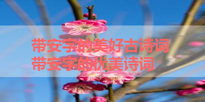 带安字的美好古诗词 带安字的优美诗词