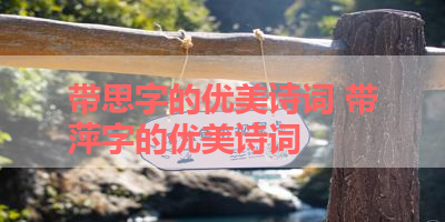 带思字的优美诗词 带萍字的优美诗词
