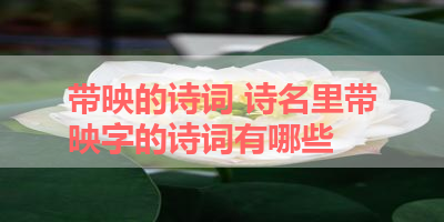 带映的诗词 诗名里带映字的诗词有哪些 