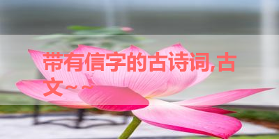 带有信字的古诗词,古文~~ 