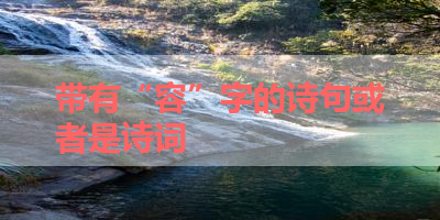 带有“容”字的诗句或者是诗词 