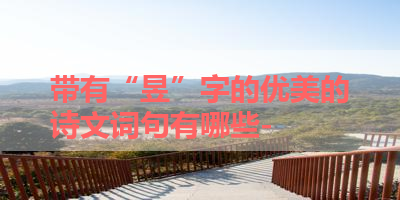 带有“昱”字的优美的诗文词句有哪些- 