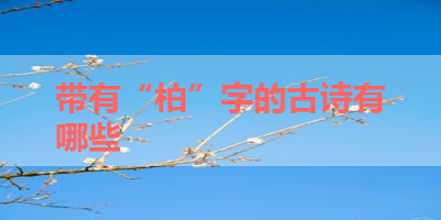 带有“柏”字的古诗有哪些 