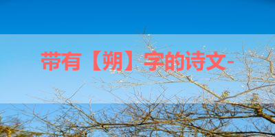 带有【朔】字的诗文- 