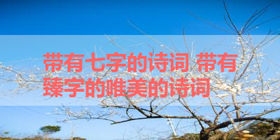 带有七字的诗词 带有臻字的唯美的诗词
